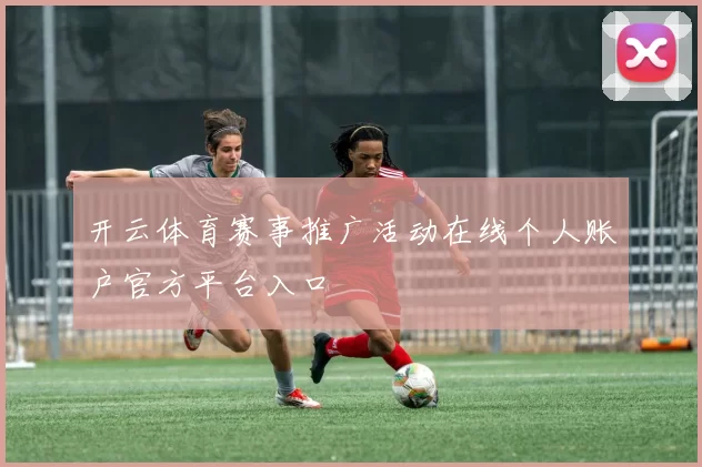 开云体育赛事推广活动在线个人账户官方平台入口