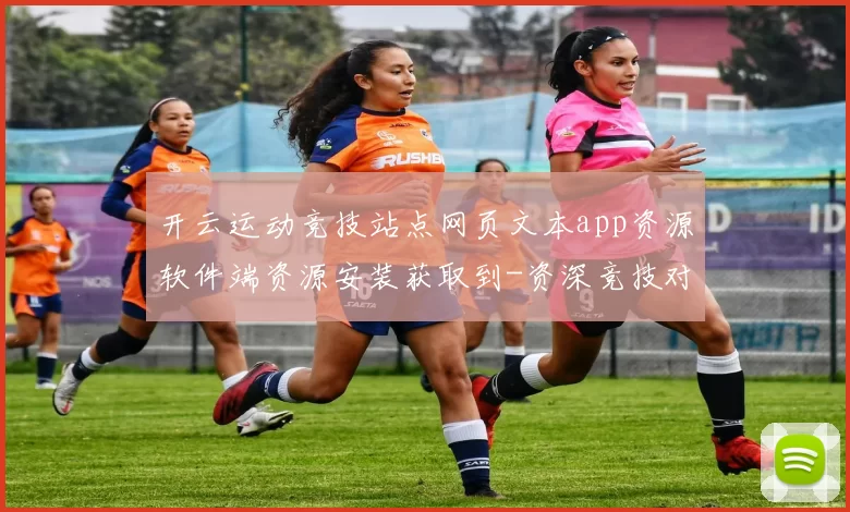 开云运动竞技站点网页文本app资源软件端资源安装获取到-资深竞技对局实况彩券场 押码2 深度解析