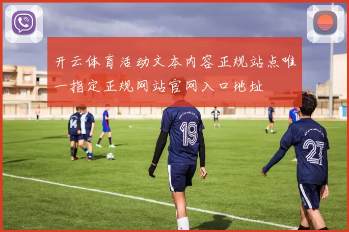开云体育活动文本内容正规站点唯一指定正规网站官网入口地址