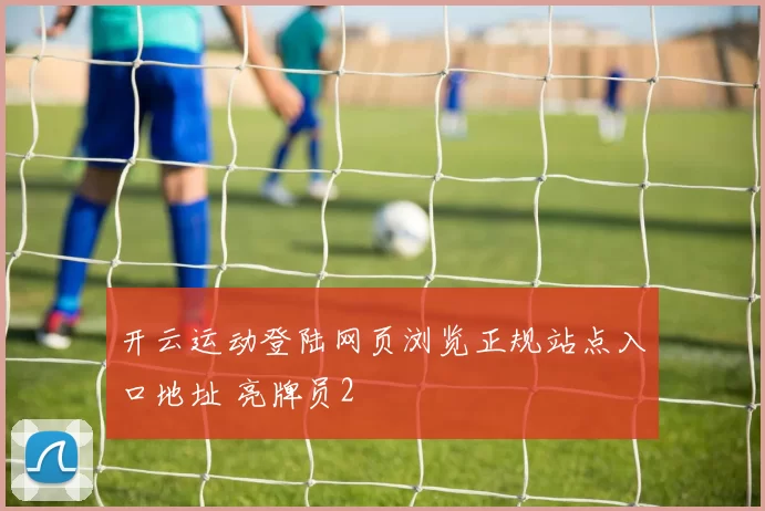 开云运动登陆网页浏览正规站点入口地址 亮牌员2