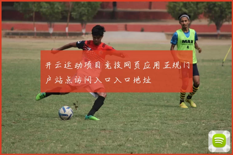 开云运动项目竞技网页应用正规门户站点访问入口入口地址